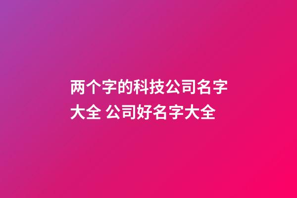 两个字的科技公司名字大全 公司好名字大全-第1张-公司起名-玄机派